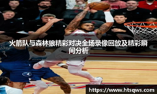 火箭队与森林狼精彩对决全场录像回放及精彩瞬间分析